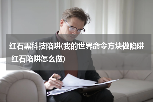 红石黑科技陷阱(我的世界命令方块做陷阱 红石陷阱怎么做)