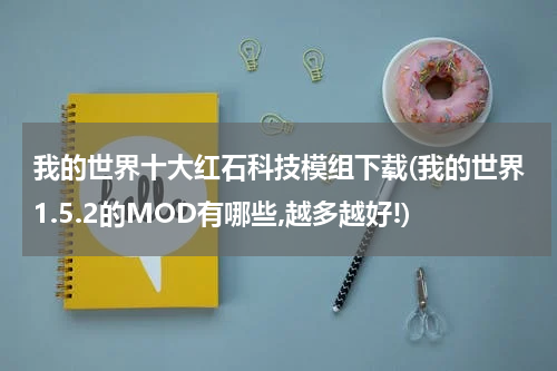 我的世界十大红石科技模组下载(我的世界1.5.2的MOD有哪些,越多越好!)