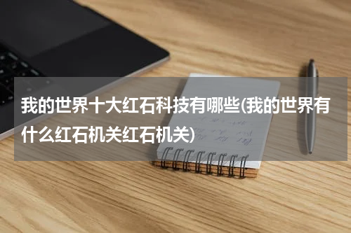 我的世界十大红石科技有哪些(我的世界有什么红石机关红石机关)