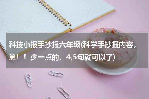 科技小报手抄报六年级(科学手抄报内容，急！！少一点的，4,5句就可以了)