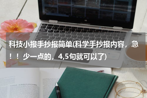 科技小报手抄报简单(科学手抄报内容，急！！少一点的，4,5句就可以了)