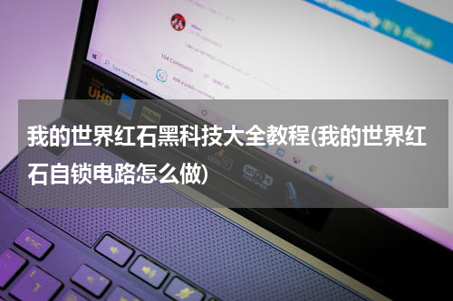 我的世界红石黑科技大全教程(我的世界红石自锁电路怎么做)