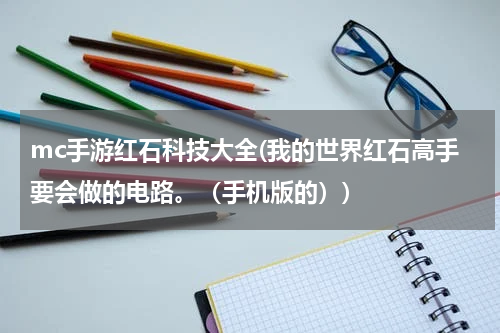 mc手游红石科技大全(我的世界红石高手要会做的电路。（手机版的）)