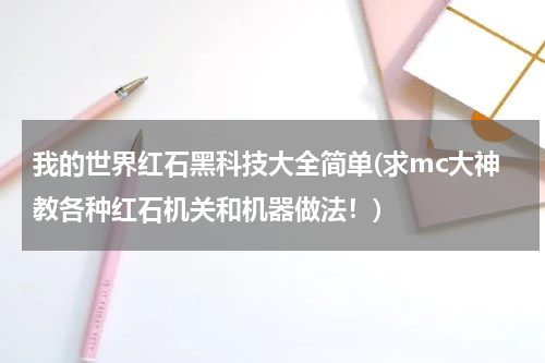 我的世界红石黑科技大全简单(求mc大神教各种红石机关和机器做法！)