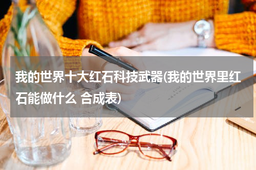 我的世界十大红石科技武器(我的世界里红石能做什么 合成表)