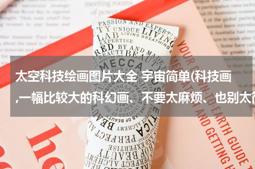 太空科技绘画图片大全 宇宙简单(科技画,一幅比较大的科幻画、不要太麻烦、也别太简单太单调)