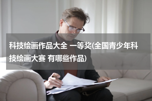 科技绘画作品大全 一等奖(全国青少年科技绘画大赛 有哪些作品)