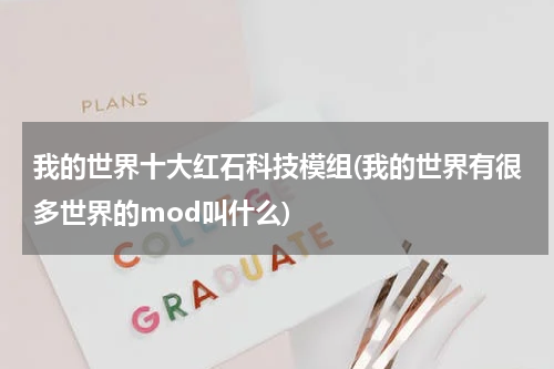 我的世界十大红石科技模组(我的世界有很多世界的mod叫什么)