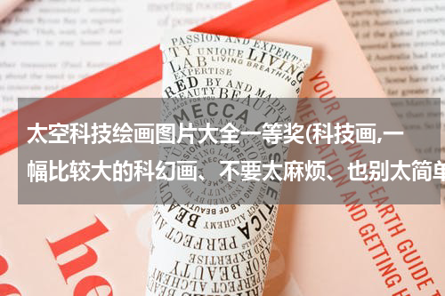 太空科技绘画图片大全一等奖(科技画,一幅比较大的科幻画、不要太麻烦、也别太简单太单调)