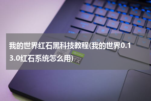 我的世界红石黑科技教程(我的世界0.13.0红石系统怎么用)
