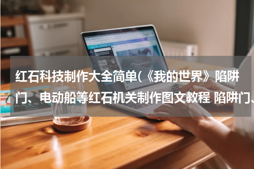 红石科技制作大全简单(《我的世界》陷阱门、电动船等红石机关制作图文教程 陷阱门、电动船怎么做)