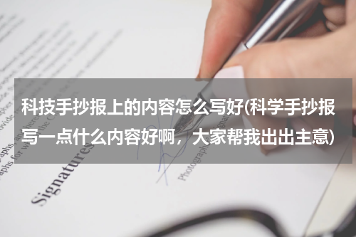 科技手抄报上的内容怎么写好(科学手抄报写一点什么内容好啊,大家帮我出出主意)