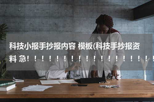 科技小报手抄报内容 模板(科技手抄报资料 急!!!!!!!!!!!!!!!!!!!!!)