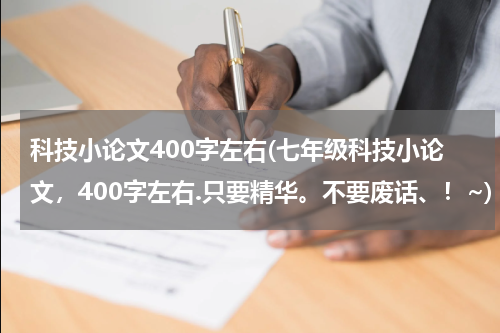 科技小论文400字左右(七年级科技小论文,400字左右.只要精华。不要废话、!~)