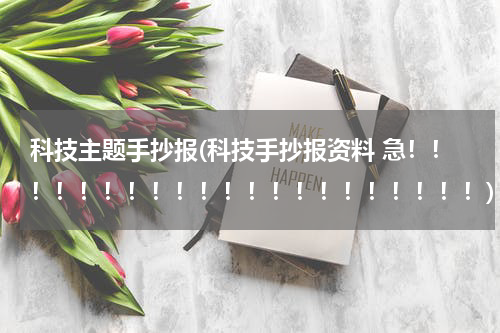 科技主题手抄报(科技手抄报资料 急!!!!!!!!!!!!!!!!!!!!!)