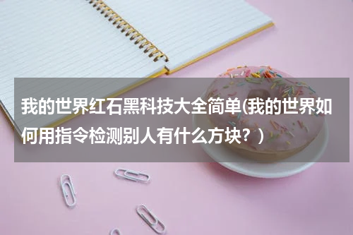 我的世界红石黑科技大全简单(我的世界如何用指令检测别人有什么方块?)