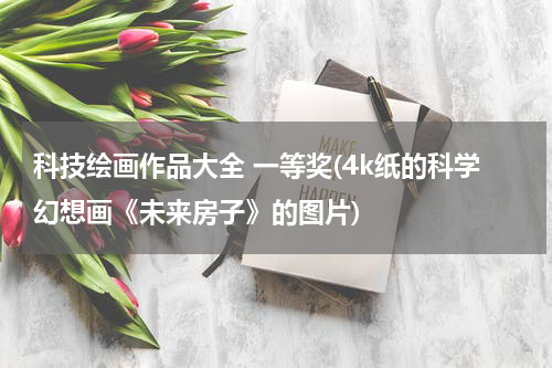 科技绘画作品大全 一等奖(4k纸的科学幻想画《未来房子》的图片)