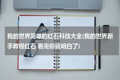 我的世界简单的红石科技大全(我的世界新手教程红石 看完你就明白了)