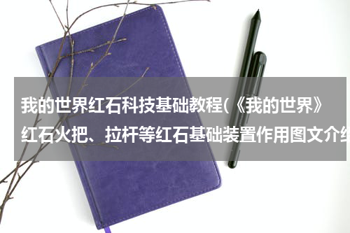 我的世界红石科技基础教程(《我的世界》红石火把、拉杆等红石基础装置作用图文介绍)