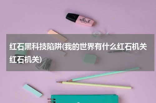 红石黑科技陷阱(我的世界有什么红石机关红石机关)